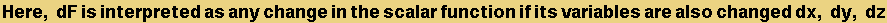 Here, dF is interpreted as any change in the scalar function if its variables are also changed dx, dy, dz