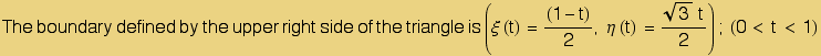 The boundary defined by the upper right side of the triangle is (ξ (t) = (1 - t)/2, η (t) = (3 ^(1/2) t)/2) ; (0 < t < 1)