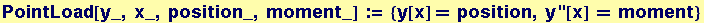 PointLoad[y_, x_, position_, moment_] := {y[x] == position, y''[x] == moment}