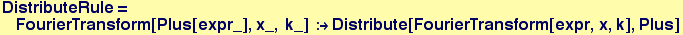 DistributeRule =   FourierTransform[Plus[expr_], x_, k_] :→Distribute[FourierTransform[expr, x, k], Plus]